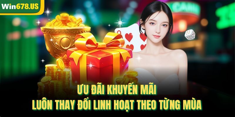 Ưu đãi khuyến mãi luôn thay đổi linh hoạt theo từng mùa