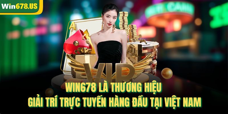 Win678 là thương hiệu giải trí trực tuyến hàng đầu tại Việt Nam